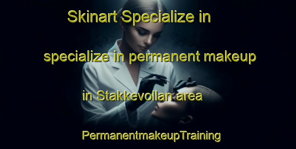 Skinart Specialize in specialize in permanent makeup in Stakkevollan area | PermanentmakeupTraining | PermanentmakeupClasses | SkinartTraining-Norway