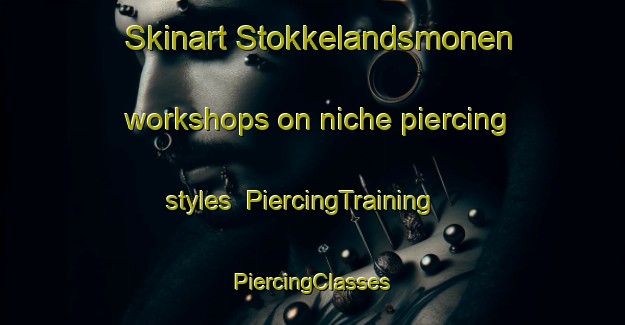 Skinart Stokkelandsmonen workshops on niche piercing styles | #PiercingTraining #PiercingClasses #SkinartTraining-Norway