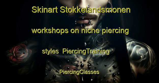 Skinart Stokkelandsmonen workshops on niche piercing styles | #PiercingTraining #PiercingClasses #SkinartTraining-Norway