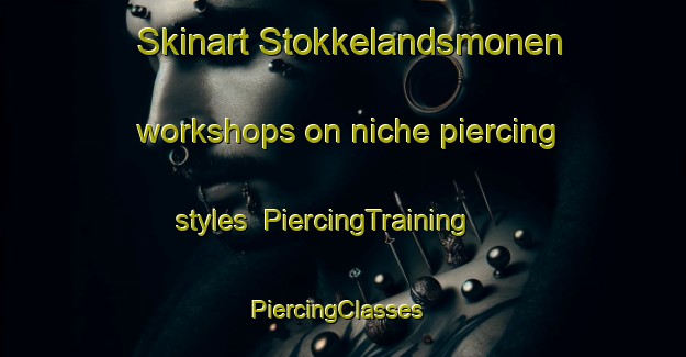 Skinart Stokkelandsmonen workshops on niche piercing styles | PiercingTraining | PiercingClasses | SkinartTraining-Norway