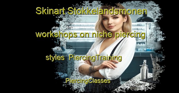 Skinart Stokkelandsmonen workshops on niche piercing styles | PiercingTraining | PiercingClasses | SkinartTraining-Norway