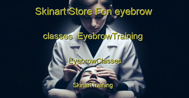 Skinart Store Fon eyebrow classes | EyebrowTraining | EyebrowClasses | SkinartTraining-Norway
