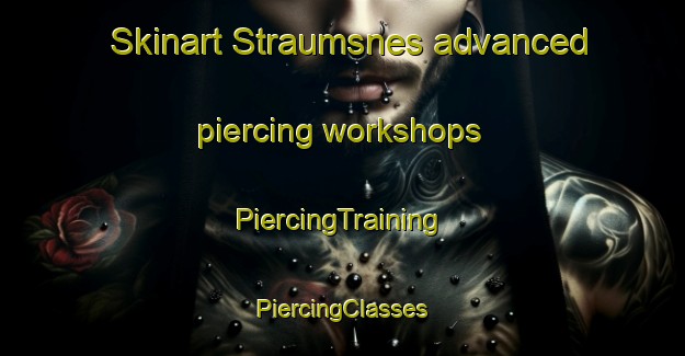 Skinart Straumsnes advanced piercing workshops | #PiercingTraining #PiercingClasses #SkinartTraining-Norway