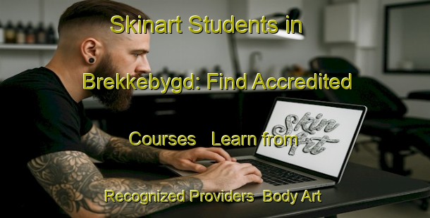 Skinart Students in Brekkebygd: Find Accredited Courses - Learn from Recognized Providers | Body Art Qualification Authority | BAQA-Norway