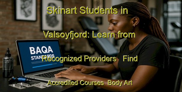Skinart Students in Valsoyfjord: Learn from Recognized Providers - Find Accredited Courses | Body Art Qualification Authority | BAQA-Norway