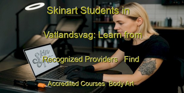 Skinart Students in Vatlandsvag: Learn from Recognized Providers - Find Accredited Courses | Body Art Qualification Authority | BAQA-Norway