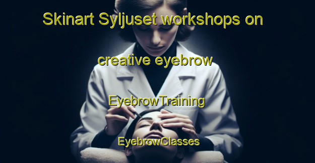 Skinart Syljuset workshops on creative eyebrow | EyebrowTraining | EyebrowClasses | SkinartTraining-Norway