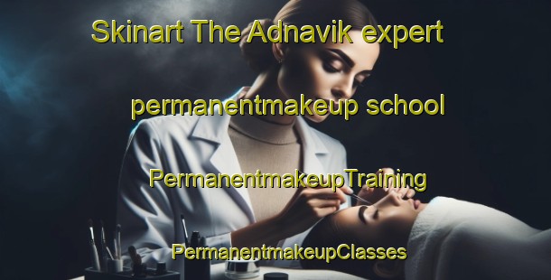 Skinart The Adnavik expert permanentmakeup school | #PermanentmakeupTraining #PermanentmakeupClasses #SkinartTraining-Norway