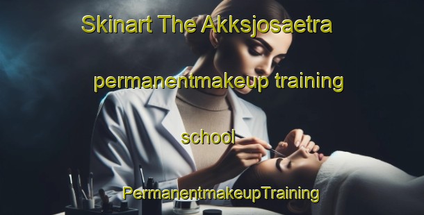 Skinart The Akksjosaetra permanentmakeup training school | #PermanentmakeupTraining #PermanentmakeupClasses #SkinartTraining-Norway