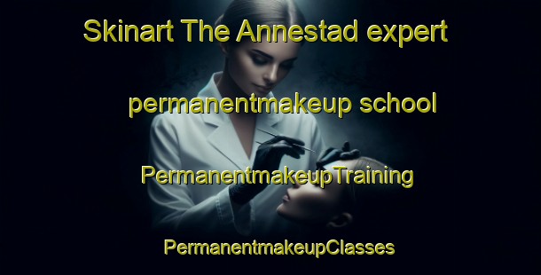 Skinart The Annestad expert permanentmakeup school | PermanentmakeupTraining | PermanentmakeupClasses | SkinartTraining-Norway