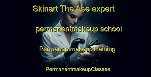 Skinart The Ase expert permanentmakeup school | PermanentmakeupTraining | PermanentmakeupClasses | SkinartTraining-Norway