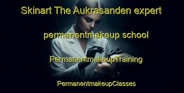 Skinart The Aukrasanden expert permanentmakeup school | #PermanentmakeupTraining #PermanentmakeupClasses #SkinartTraining-Norway