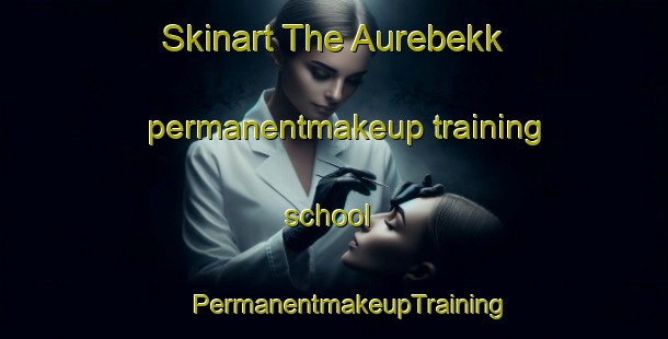 Skinart The Aurebekk permanentmakeup training school | #PermanentmakeupTraining #PermanentmakeupClasses #SkinartTraining-Norway