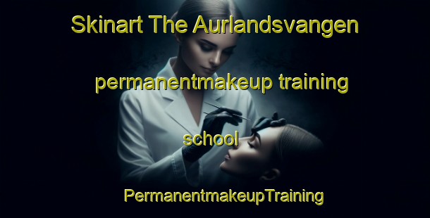 Skinart The Aurlandsvangen permanentmakeup training school | #PermanentmakeupTraining #PermanentmakeupClasses #SkinartTraining-Norway