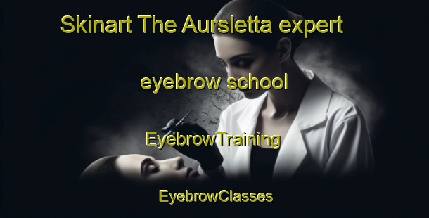 Skinart The Aursletta expert eyebrow school | EyebrowTraining | EyebrowClasses | SkinartTraining-Norway