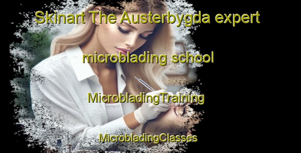 Skinart The Austerbygda expert microblading school | MicrobladingTraining | MicrobladingClasses | SkinartTraining-Norway