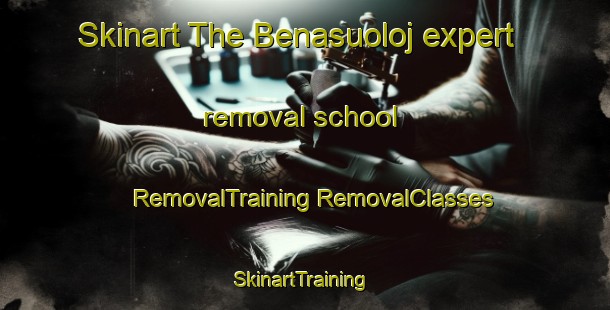 Skinart The Benasuoloj expert removal school | #RemovalTraining #RemovalClasses #SkinartTraining-Norway