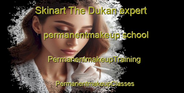 Skinart The Dukan expert permanentmakeup school | PermanentmakeupTraining | PermanentmakeupClasses | SkinartTraining-Norway