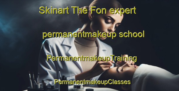 Skinart The Fon expert permanentmakeup school | PermanentmakeupTraining | PermanentmakeupClasses | SkinartTraining-Norway