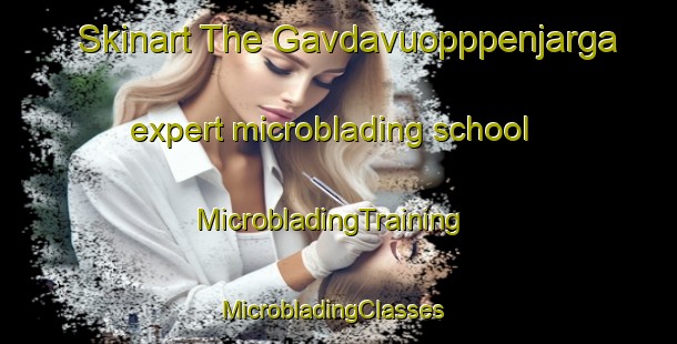 Skinart The Gavdavuopppenjarga expert microblading school | MicrobladingTraining | MicrobladingClasses | SkinartTraining-Norway
