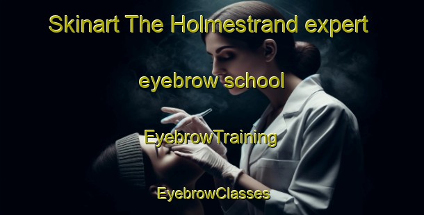 Skinart The Holmestrand expert eyebrow school | EyebrowTraining | EyebrowClasses | SkinartTraining-Norway