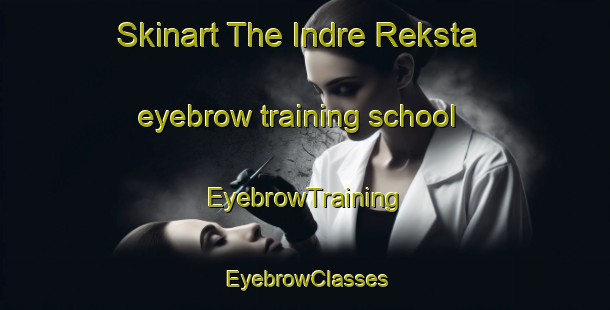 Skinart The Indre Reksta eyebrow training school | EyebrowTraining | EyebrowClasses | SkinartTraining-Norway