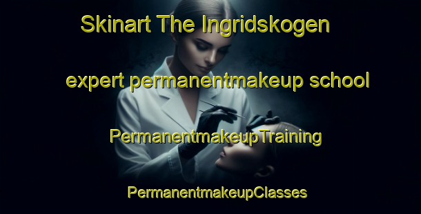 Skinart The Ingridskogen expert permanentmakeup school | PermanentmakeupTraining | PermanentmakeupClasses | SkinartTraining-Norway