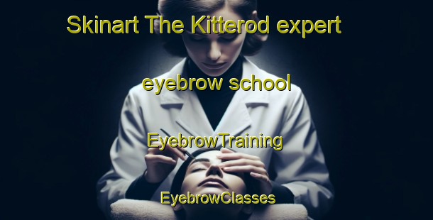 Skinart The Kitterod expert eyebrow school | EyebrowTraining | EyebrowClasses | SkinartTraining-Norway