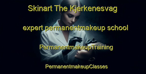 Skinart The Kjerkenesvag expert permanentmakeup school | #PermanentmakeupTraining #PermanentmakeupClasses #SkinartTraining-Norway