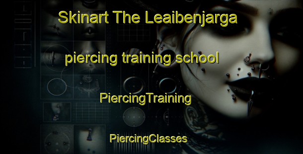 Skinart The Leaibenjarga piercing training school | PiercingTraining | PiercingClasses | SkinartTraining-Norway