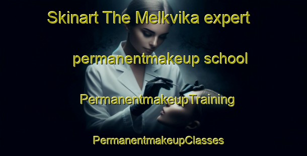 Skinart The Melkvika expert permanentmakeup school | PermanentmakeupTraining | PermanentmakeupClasses | SkinartTraining-Norway