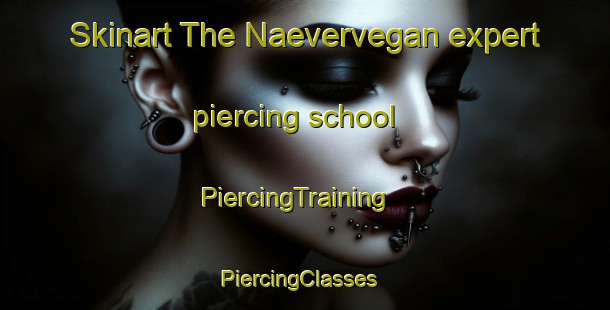 Skinart The Naevervegan expert piercing school | PiercingTraining | PiercingClasses | SkinartTraining-Norway