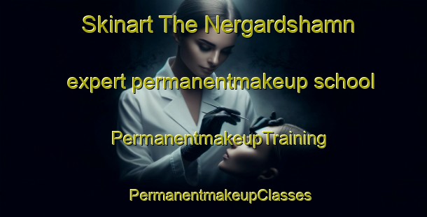Skinart The Nergardshamn expert permanentmakeup school | PermanentmakeupTraining | PermanentmakeupClasses | SkinartTraining-Norway