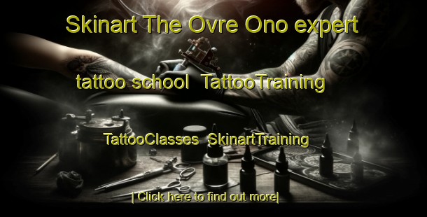 Skinart The Ovre Ono expert tattoo school | TattooTraining | TattooClasses | SkinartTraining-Norway