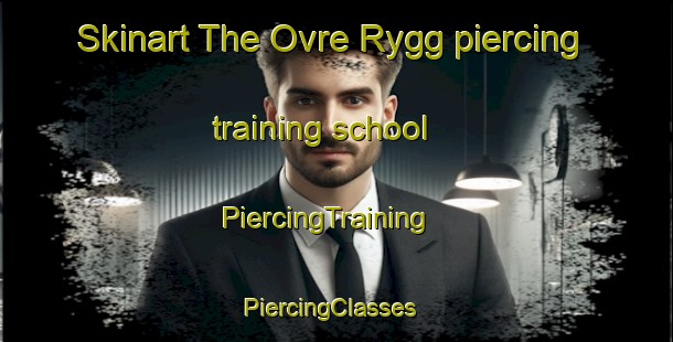 Skinart The Ovre Rygg piercing training school | PiercingTraining | PiercingClasses | SkinartTraining-Norway