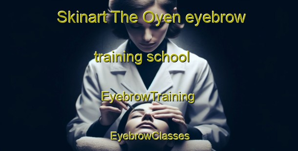 Skinart The Oyen eyebrow training school | EyebrowTraining | EyebrowClasses | SkinartTraining-Norway