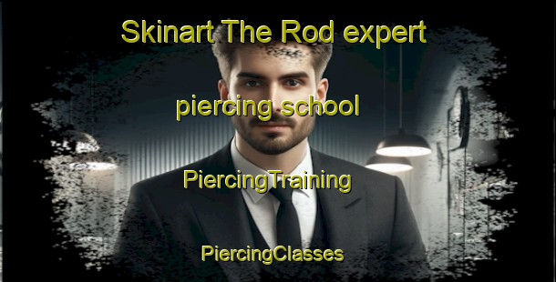 Skinart The Rod expert piercing school | PiercingTraining | PiercingClasses | SkinartTraining-Norway
