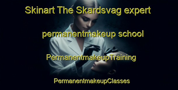 Skinart The Skardsvag expert permanentmakeup school | PermanentmakeupTraining | PermanentmakeupClasses | SkinartTraining-Norway