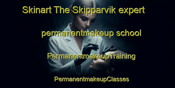 Skinart The Skipparvik expert permanentmakeup school | #PermanentmakeupTraining #PermanentmakeupClasses #SkinartTraining-Norway