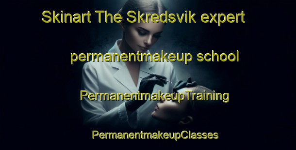 Skinart The Skredsvik expert permanentmakeup school | #PermanentmakeupTraining #PermanentmakeupClasses #SkinartTraining-Norway