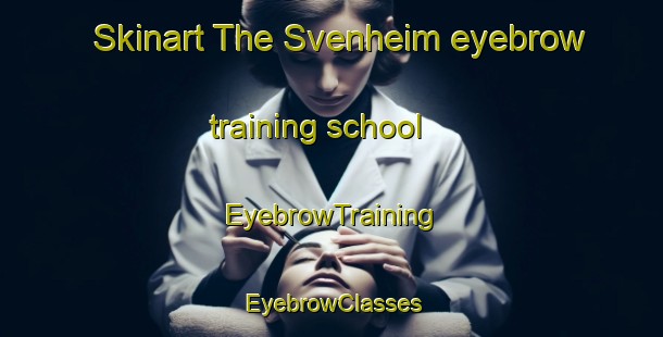 Skinart The Svenheim eyebrow training school | EyebrowTraining | EyebrowClasses | SkinartTraining-Norway