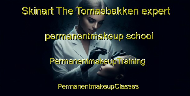 Skinart The Tomasbakken expert permanentmakeup school | PermanentmakeupTraining | PermanentmakeupClasses | SkinartTraining-Norway