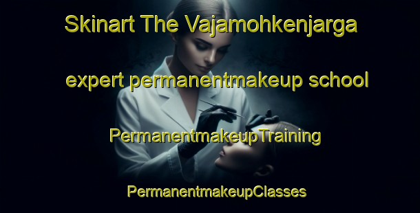 Skinart The Vajamohkenjarga expert permanentmakeup school | PermanentmakeupTraining | PermanentmakeupClasses | SkinartTraining-Norway