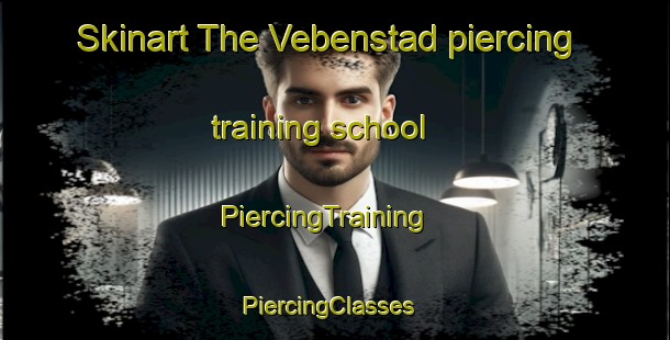 Skinart The Vebenstad piercing training school | PiercingTraining | PiercingClasses | SkinartTraining-Norway