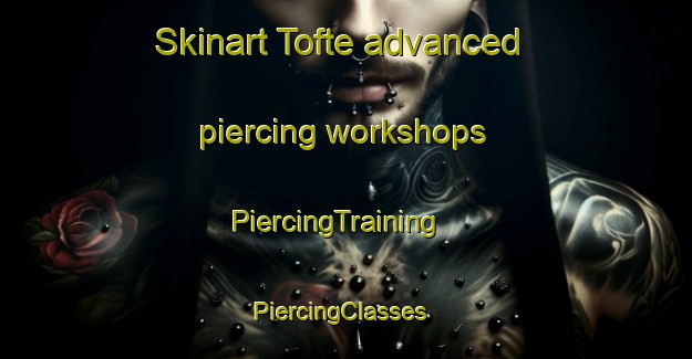 Skinart Tofte advanced piercing workshops | PiercingTraining | PiercingClasses | SkinartTraining-Norway