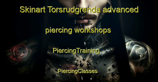 Skinart Torsrudgrenda advanced piercing workshops | PiercingTraining | PiercingClasses | SkinartTraining-Norway