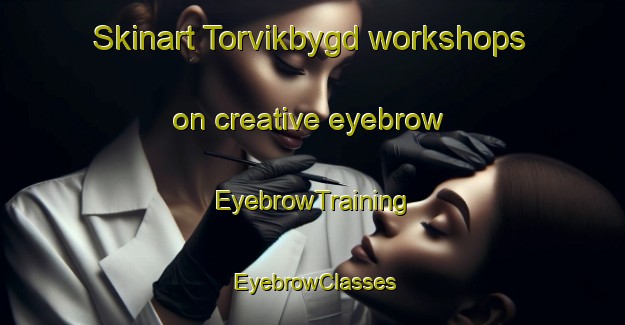Skinart Torvikbygd workshops on creative eyebrow | EyebrowTraining | EyebrowClasses | SkinartTraining-Norway