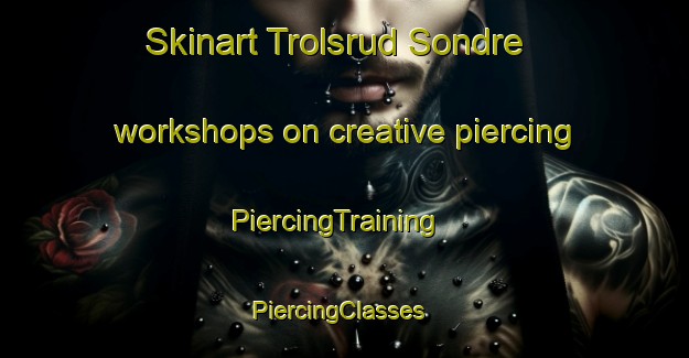 Skinart Trolsrud Sondre workshops on creative piercing | PiercingTraining | PiercingClasses | SkinartTraining-Norway