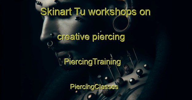 Skinart Tu workshops on creative piercing | PiercingTraining | PiercingClasses | SkinartTraining-Norway