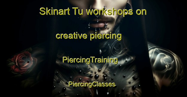 Skinart Tu workshops on creative piercing | PiercingTraining | PiercingClasses | SkinartTraining-Norway
